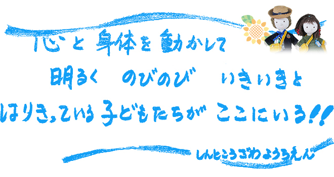 心と身体を動かして明るくのびのびとはりきっている子どもたちがここにいる！しんところざわようちえん